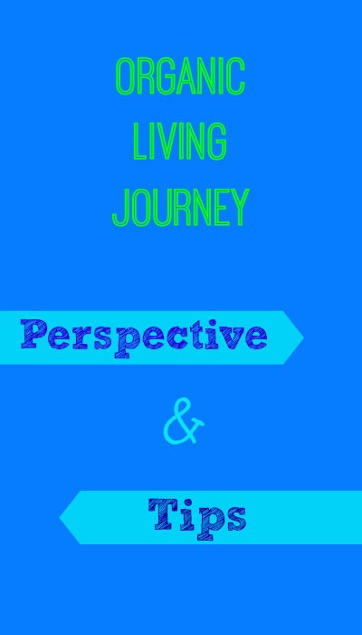 organic living journey perspective and a few tips