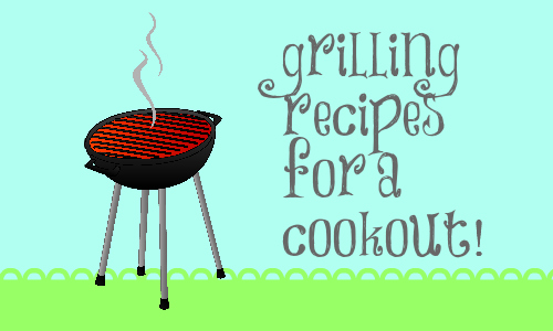 Have a perfect cookout party with these grilling recipes!