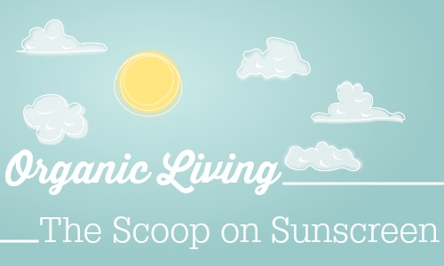 Organic Living  What you need to know about sunscreen.
