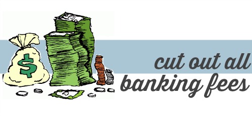 Learn to cut out all the unnecessary banking fees.