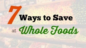 7 Ways to Save at Whole Foods