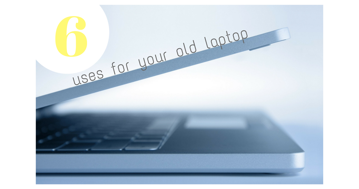 6 uses for your old laptop
