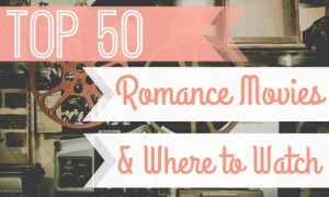 top 50 romance movies and where to stream (or rent) them.
